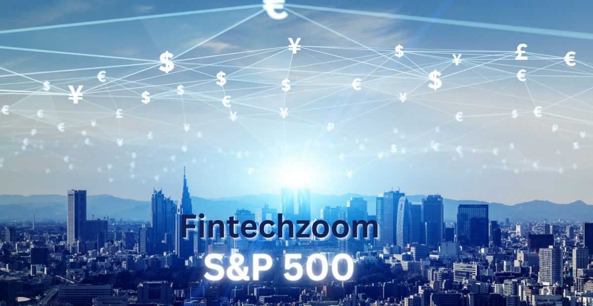 Fintechzoom S&P 500: Comprehensive Guide to Investing